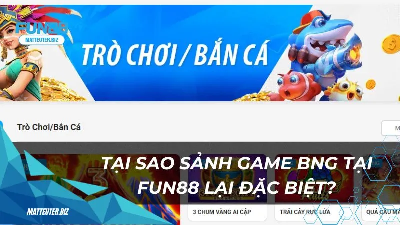 Tại sao sảnh game BNG tại Fun88 lại đặc biệt?