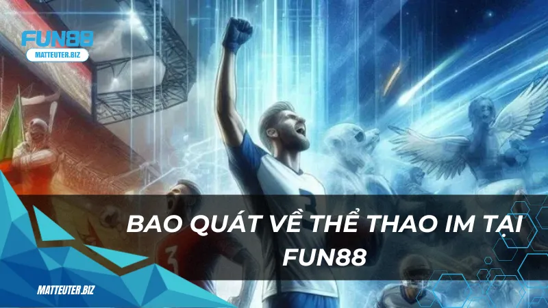 Bao quát về thể thao IM tại Fun88