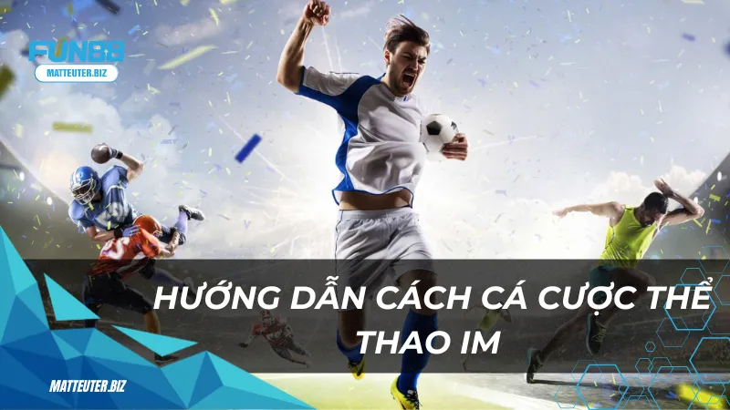 Hướng dẫn cách cá cược thể thao IM tại cổng game