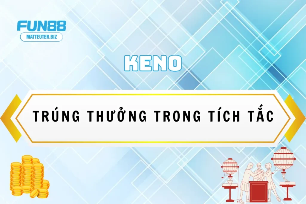 Chơi Keno siêu tốc tại Fun88 – Trúng thưởng trong tích tắc