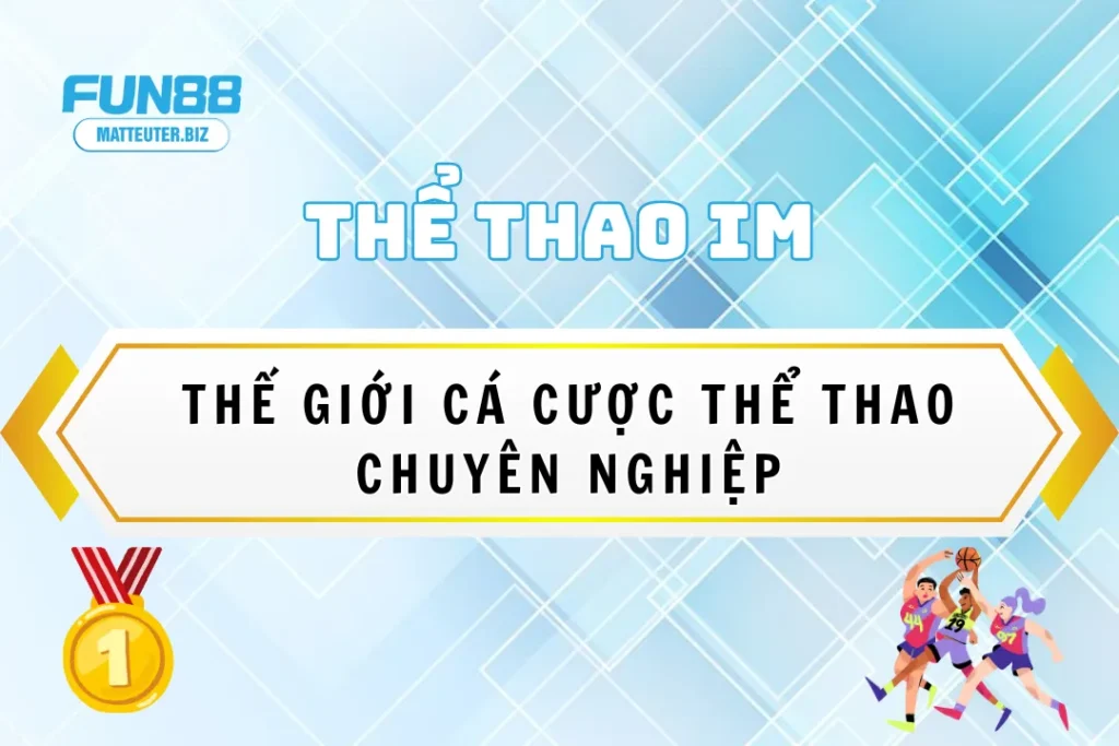 Thể thao IM Fun88 – Thế giới cá cược thể thao chuyên nghiệp