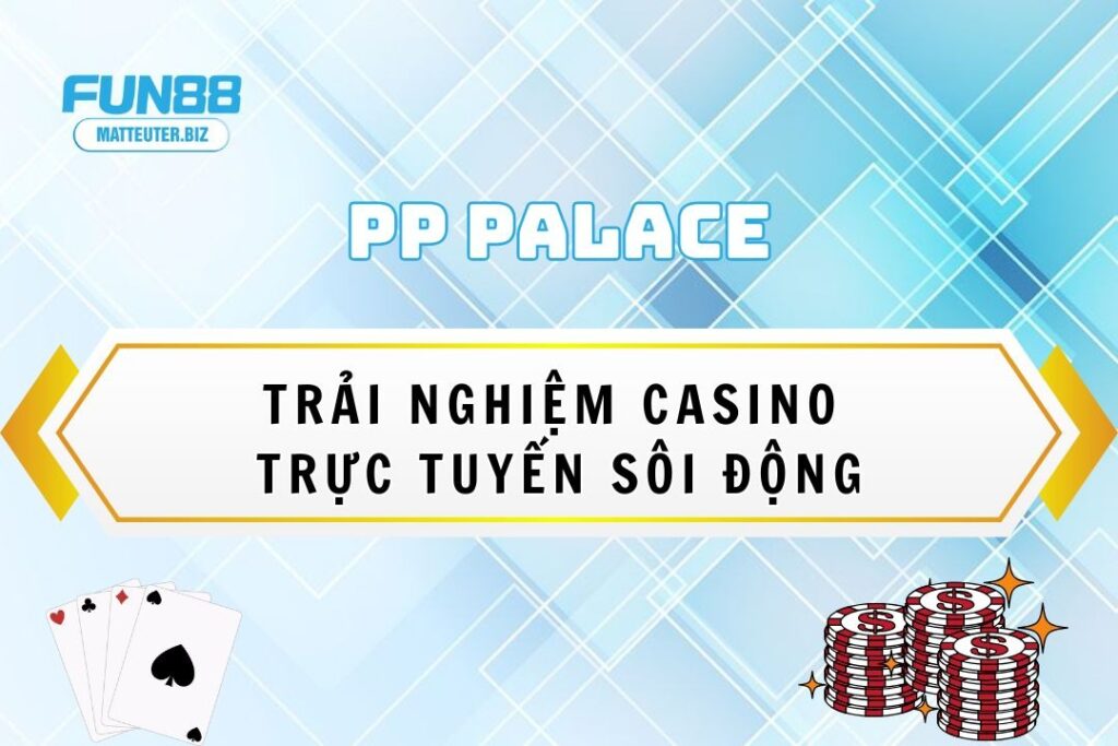 PP PalaceHot Fun88 – Trải nghiệm casino trực tuyến sôi động