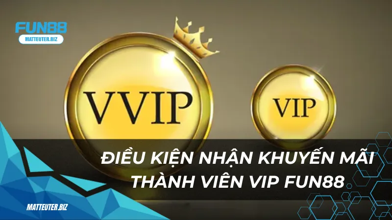 Điều kiện để nhận khuyến mãi thành viên VIP của Fun88