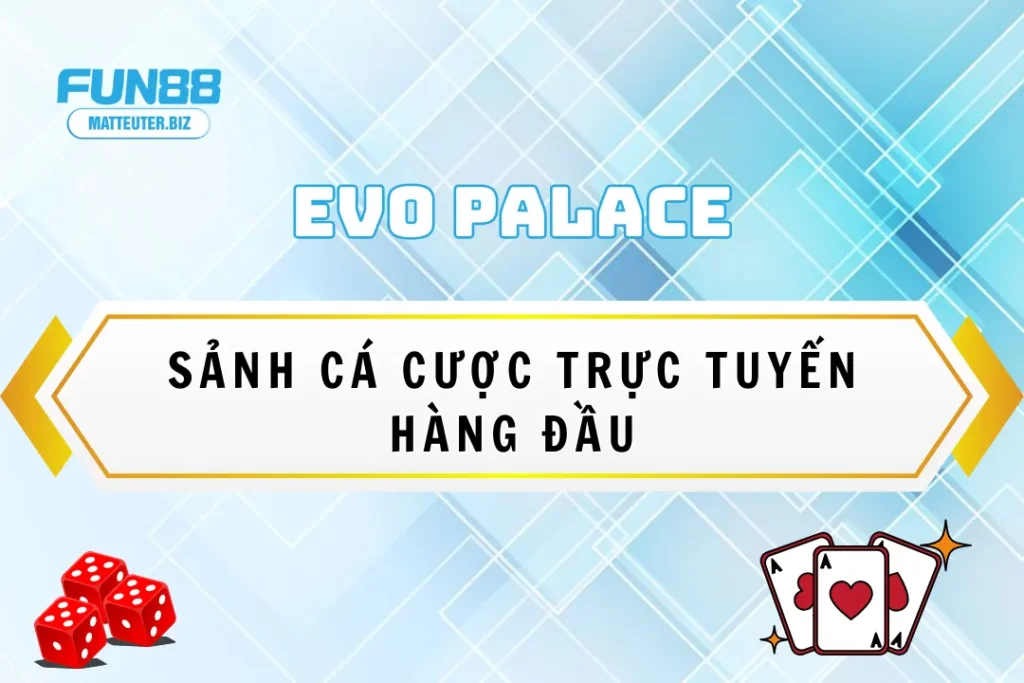 EVO Palace tại Fun88 - Sảnh cá cược trực tuyến hàng đầu