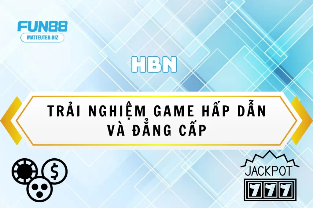 HBN tại Fun88 – Trải nghiệm game hấp dẫn và đẳng cấp