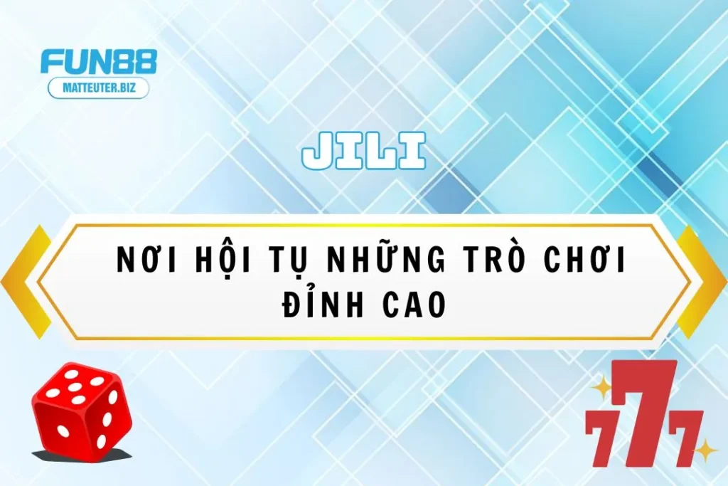 Sảnh game JILI tại Fun88: Nơi hội tụ những trò chơi đỉnh cao