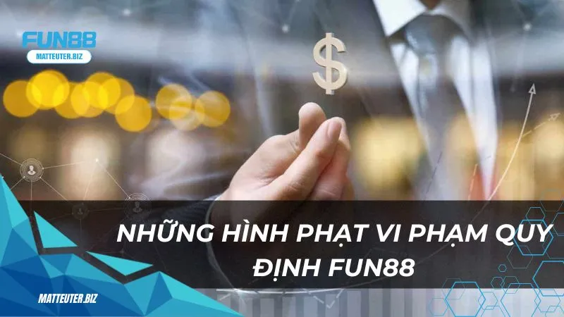 nhung-hinh-phat-vi-pham-quy-dinh-fun88