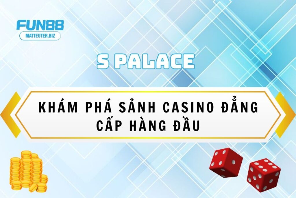 S Palace Fun88 – Khám phá sảnh casino đẳng cấp hàng đầu